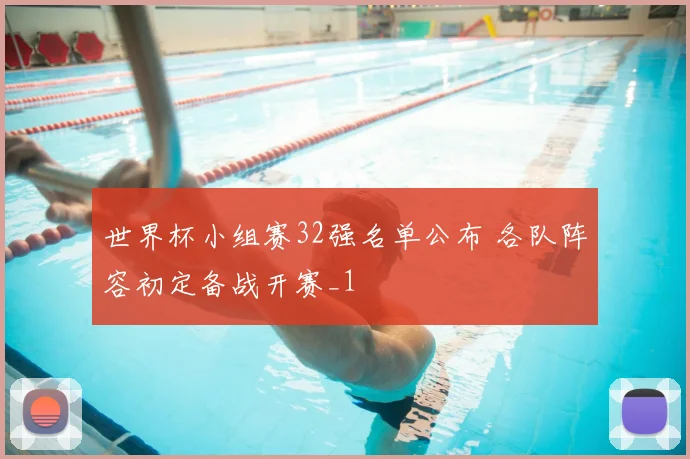 世界杯小组赛32强名单公布 各队阵容初定备战开赛_1